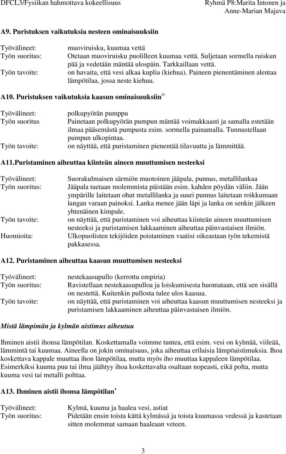 Puristuksen vaikutuksia kaasun ominaisuuksiin iv Työn suoritus polkupyörän pumppu Painetaan polkupyörän pumpun mäntää voimakkaasti ja samalla estetään ilmaa pääsemästä pumpusta esim.