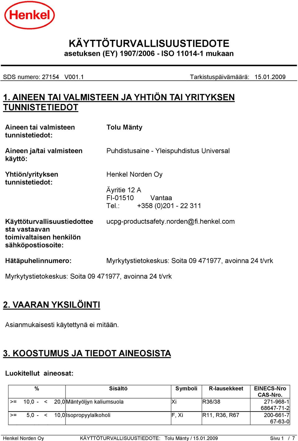 vastaavan toimivaltaisen henkilön sähköpostiosoite: Hätäpuhelinnumero: Tolu Mänty Puhdistusaine - Yleispuhdistus Universal Henkel Norden Oy Äyritie 12 A FI-01510 Vantaa Tel.
