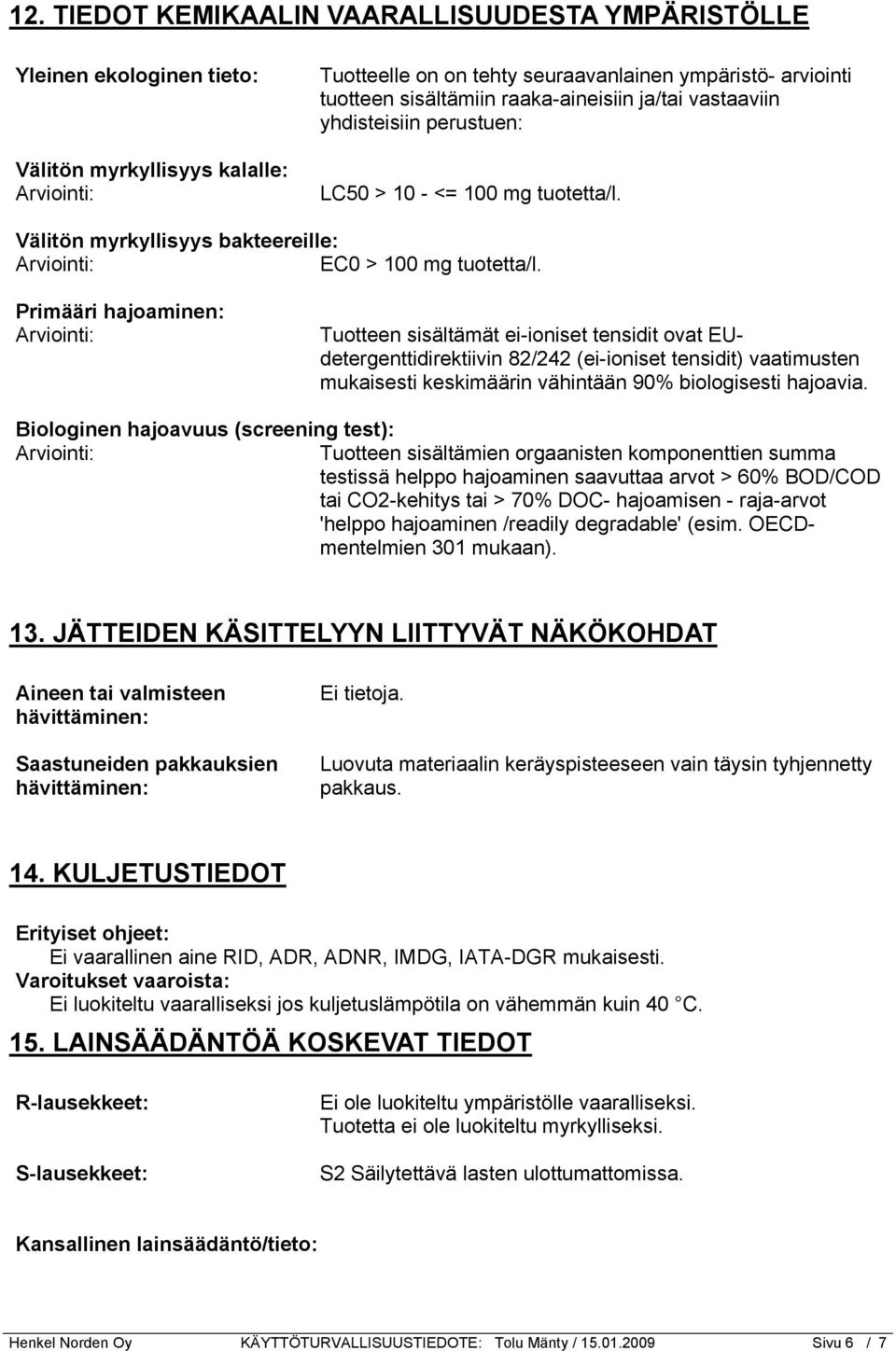 Primääri hajoaminen: Tuotteen sisältämät ei-ioniset tensidit ovat EUdetergenttidirektiivin 82/242 (ei-ioniset tensidit) vaatimusten mukaisesti keskimäärin vähintään 90% biologisesti hajoavia.