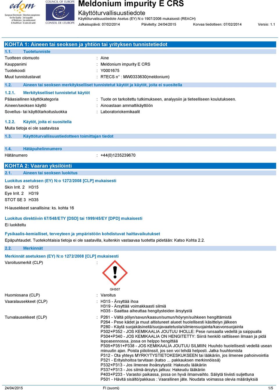 2.1. Merkitykselliset tunnistetut käytöt Pääasiallinen käyttökategoria Aineen/seoksen käyttö Sovellus- tai käyttötarkoitusluokka : Tuote on tarkoitettu tutkimukseen, analyysiin ja tieteelliseen