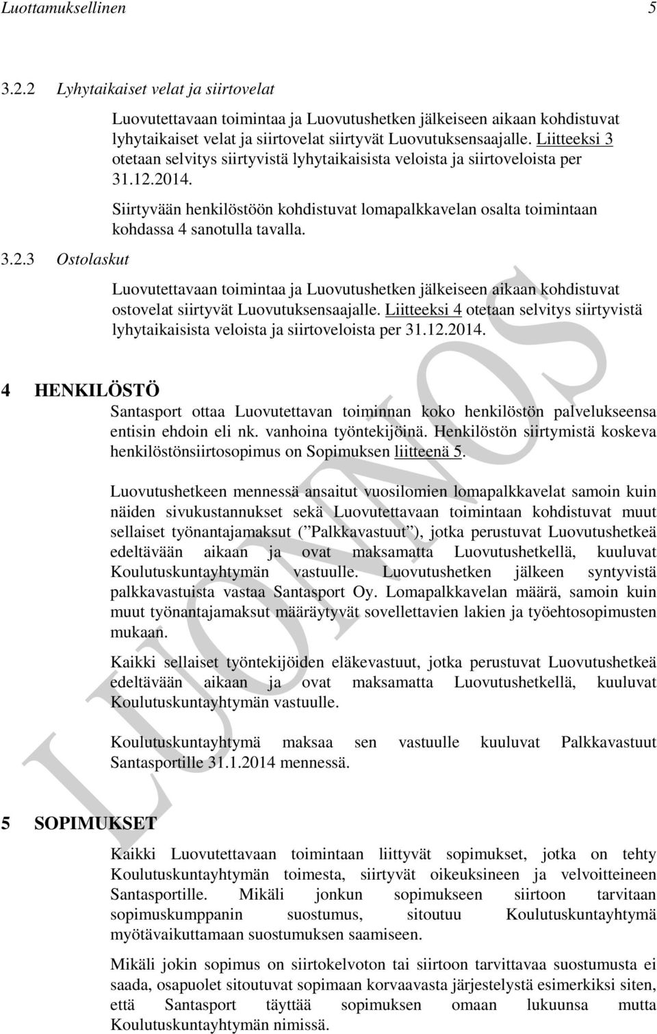 Luovutettavaan toimintaa ja Luovutushetken jälkeiseen aikaan kohdistuvat ostovelat siirtyvät Luovutuksensaajalle.