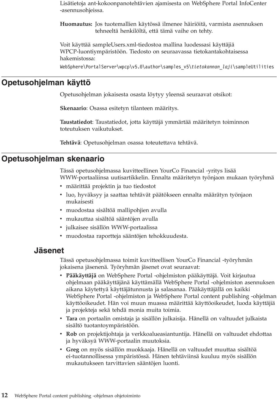 xml-tiedostoa mallina luodessasi käyttäjiä WPCP-luontiympäristöön. Tiedosto on seuraavassa tietokantakohtaisessa hakemistossa: WebSphere\PortalServer\wpcp\v5.