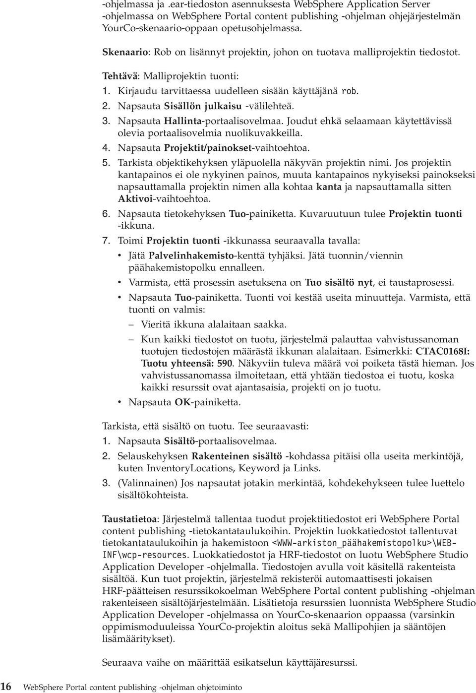 Napsauta Sisällön julkaisu -välilehteä. 3. Napsauta Hallinta-portaalisovelmaa. Joudut ehkä selaamaan käytettävissä olevia portaalisovelmia nuolikuvakkeilla. 4.