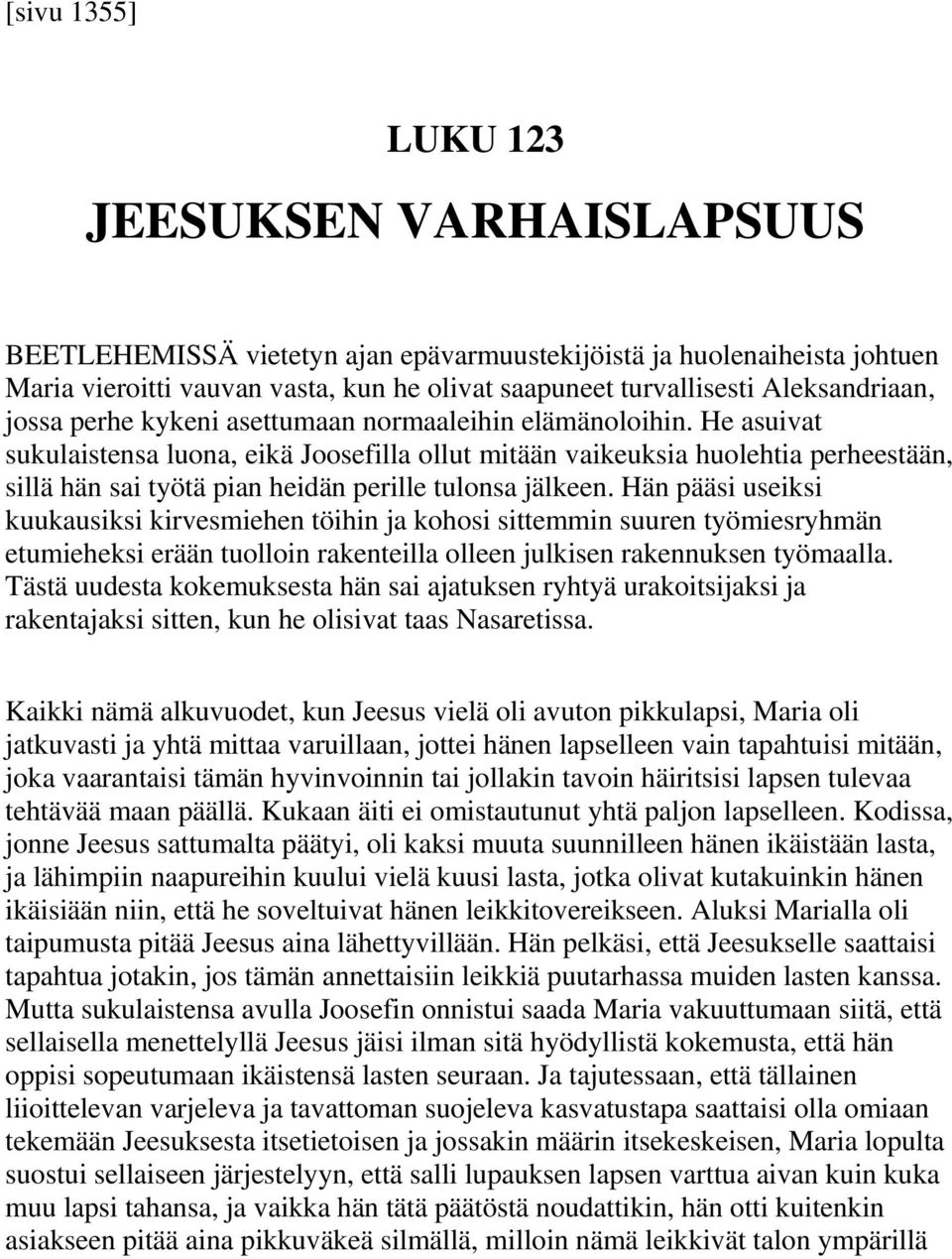 He asuivat sukulaistensa luona, eikä Joosefilla ollut mitään vaikeuksia huolehtia perheestään, sillä hän sai työtä pian heidän perille tulonsa jälkeen.