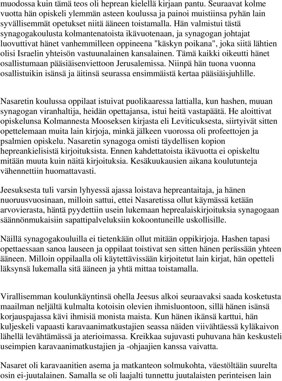 Hän valmistui tästä synagogakoulusta kolmantenatoista ikävuotenaan, ja synagogan johtajat luovuttivat hänet vanhemmilleen oppineena "käskyn poikana", joka siitä lähtien olisi Israelin yhteisön