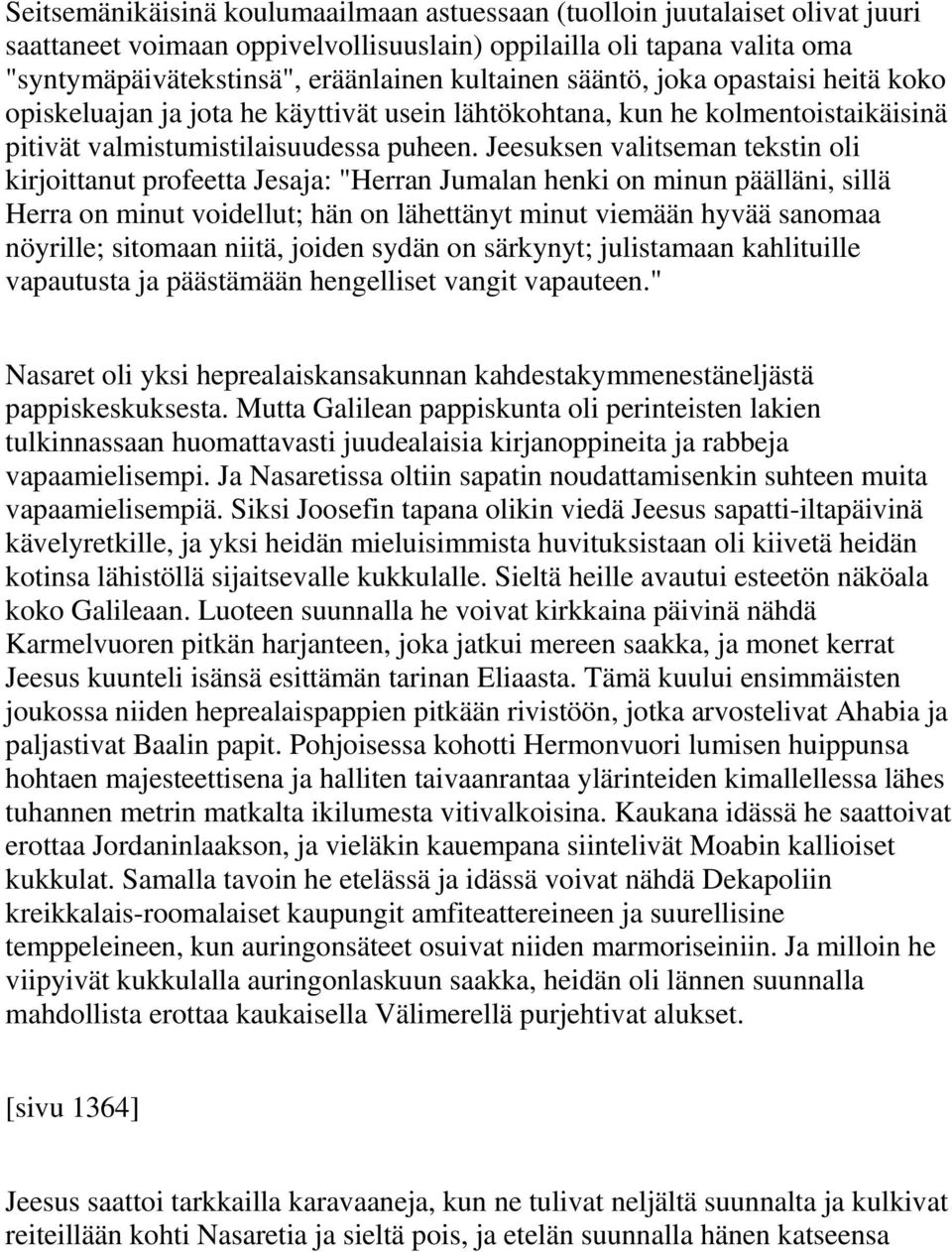 Jeesuksen valitseman tekstin oli kirjoittanut profeetta Jesaja: "Herran Jumalan henki on minun päälläni, sillä Herra on minut voidellut; hän on lähettänyt minut viemään hyvää sanomaa nöyrille;