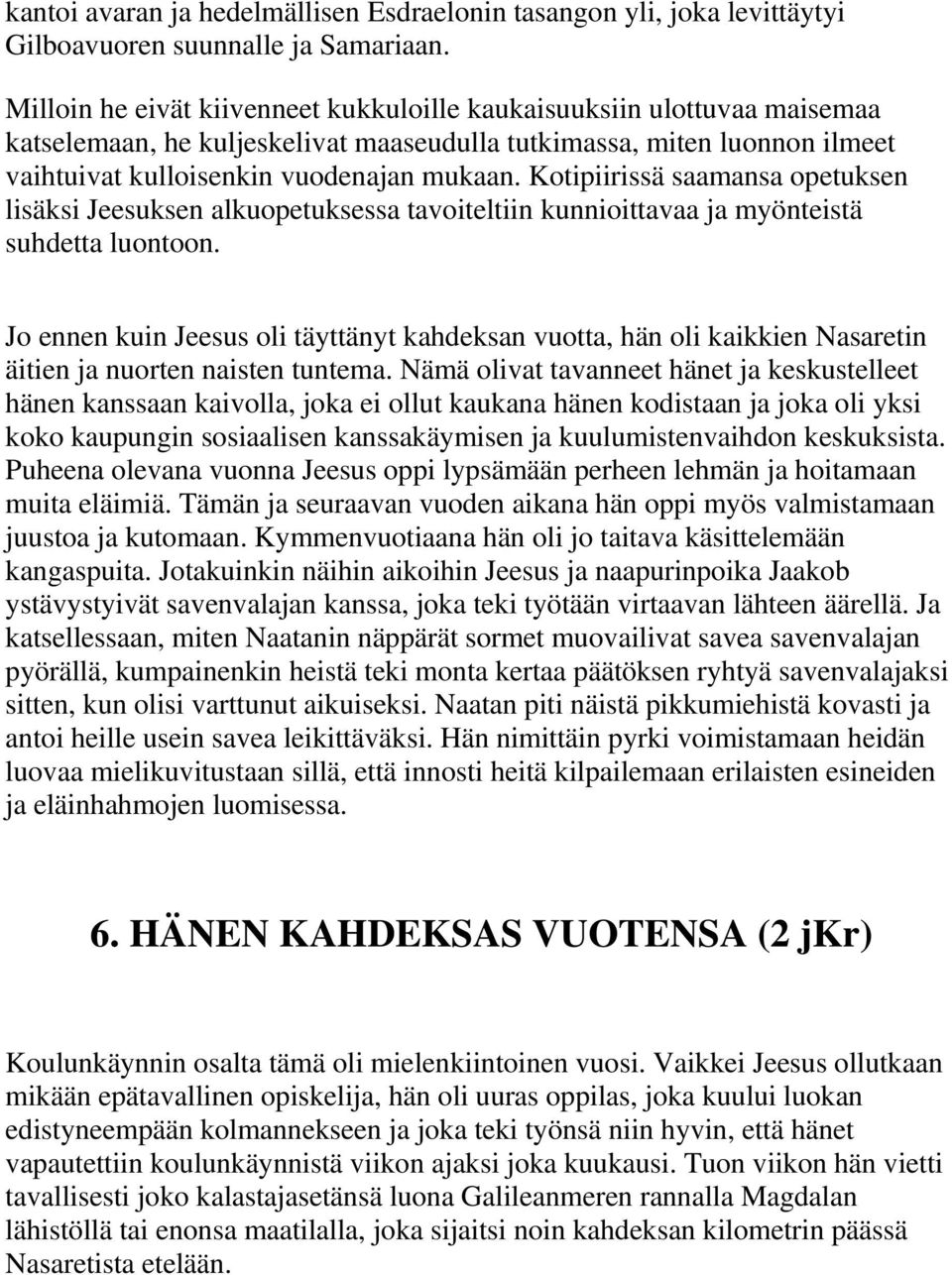 Kotipiirissä saamansa opetuksen lisäksi Jeesuksen alkuopetuksessa tavoiteltiin kunnioittavaa ja myönteistä suhdetta luontoon.