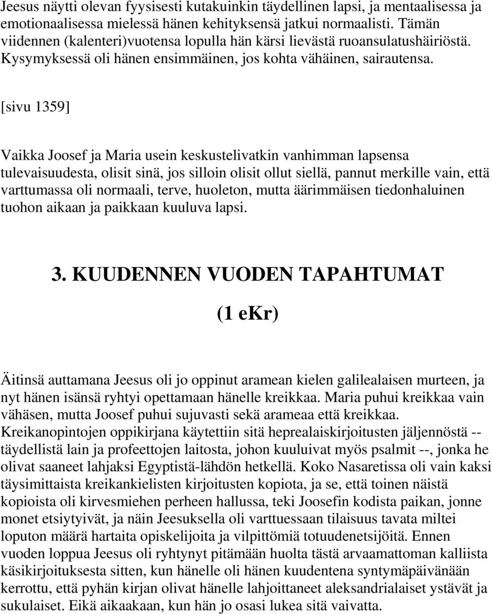 [sivu 1359] Vaikka Joosef ja Maria usein keskustelivatkin vanhimman lapsensa tulevaisuudesta, olisit sinä, jos silloin olisit ollut siellä, pannut merkille vain, että varttumassa oli normaali, terve,