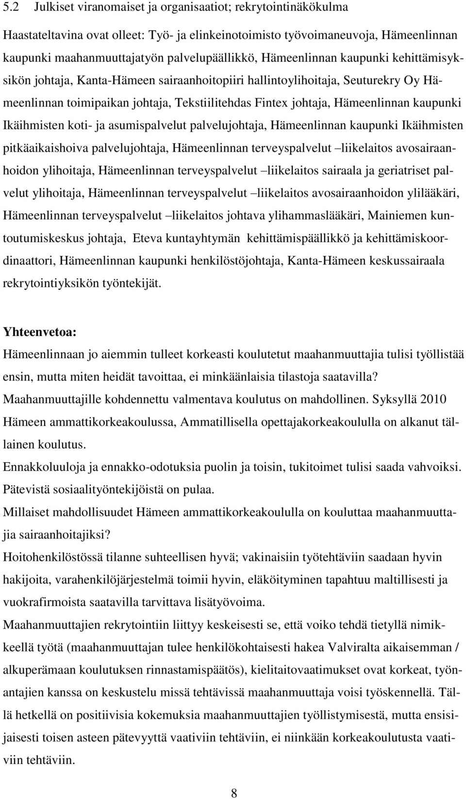 kaupunki Ikäihmisten koti- ja asumispalvelut palvelujohtaja, Hämeenlinnan kaupunki Ikäihmisten pitkäaikaishoiva palvelujohtaja, Hämeenlinnan terveyspalvelut liikelaitos avosairaanhoidon ylihoitaja,