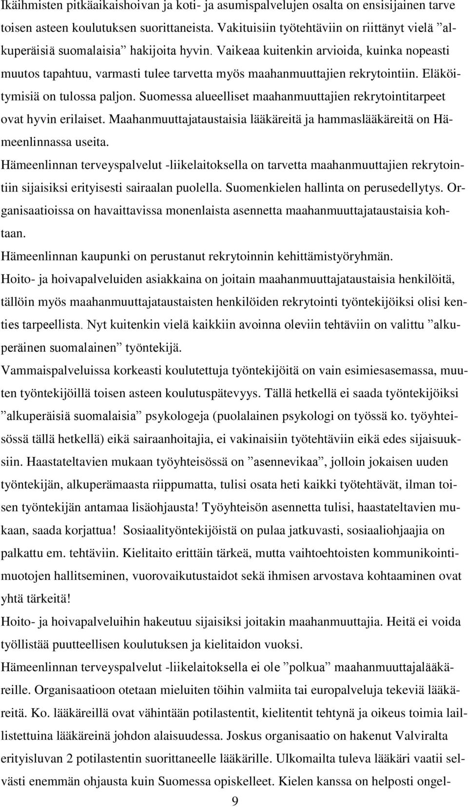 Vaikeaa kuitenkin arvioida, kuinka nopeasti muutos tapahtuu, varmasti tulee tarvetta myös maahanmuuttajien rekrytointiin. Eläköitymisiä on tulossa paljon.