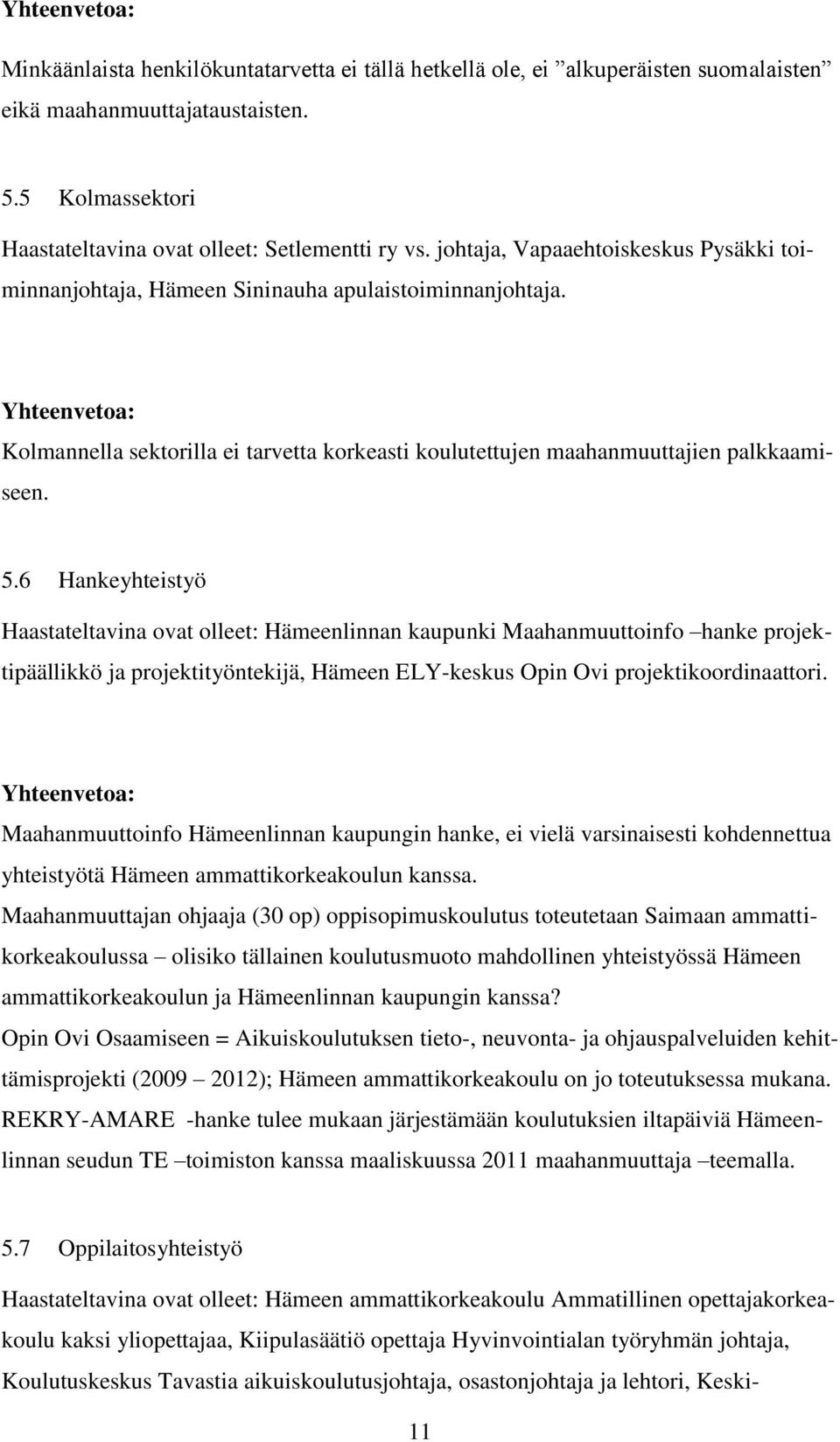 5.6 Hankeyhteistyö Haastateltavina ovat olleet: Hämeenlinnan kaupunki Maahanmuuttoinfo hanke projektipäällikkö ja projektityöntekijä, Hämeen ELY-keskus Opin Ovi projektikoordinaattori.