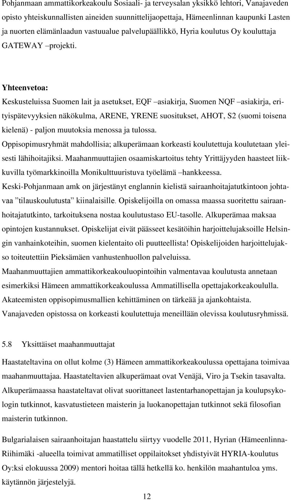 Yhteenvetoa: Keskusteluissa Suomen lait ja asetukset, EQF asiakirja, Suomen NQF asiakirja, erityispätevyyksien näkökulma, ARENE, YRENE suositukset, AHOT, S2 (suomi toisena kielenä) - paljon muutoksia