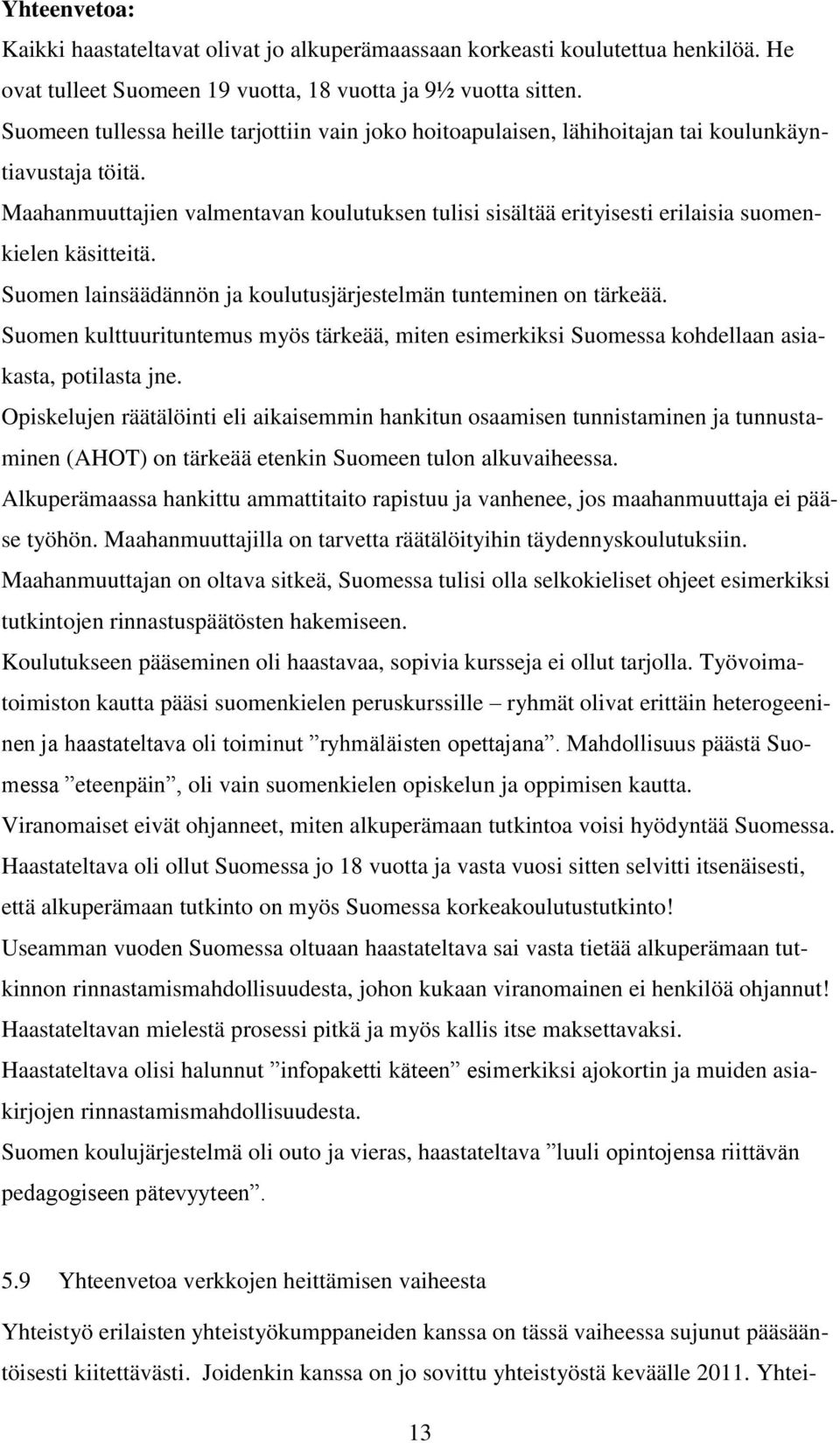 Maahanmuuttajien valmentavan koulutuksen tulisi sisältää erityisesti erilaisia suomenkielen käsitteitä. Suomen lainsäädännön ja koulutusjärjestelmän tunteminen on tärkeää.