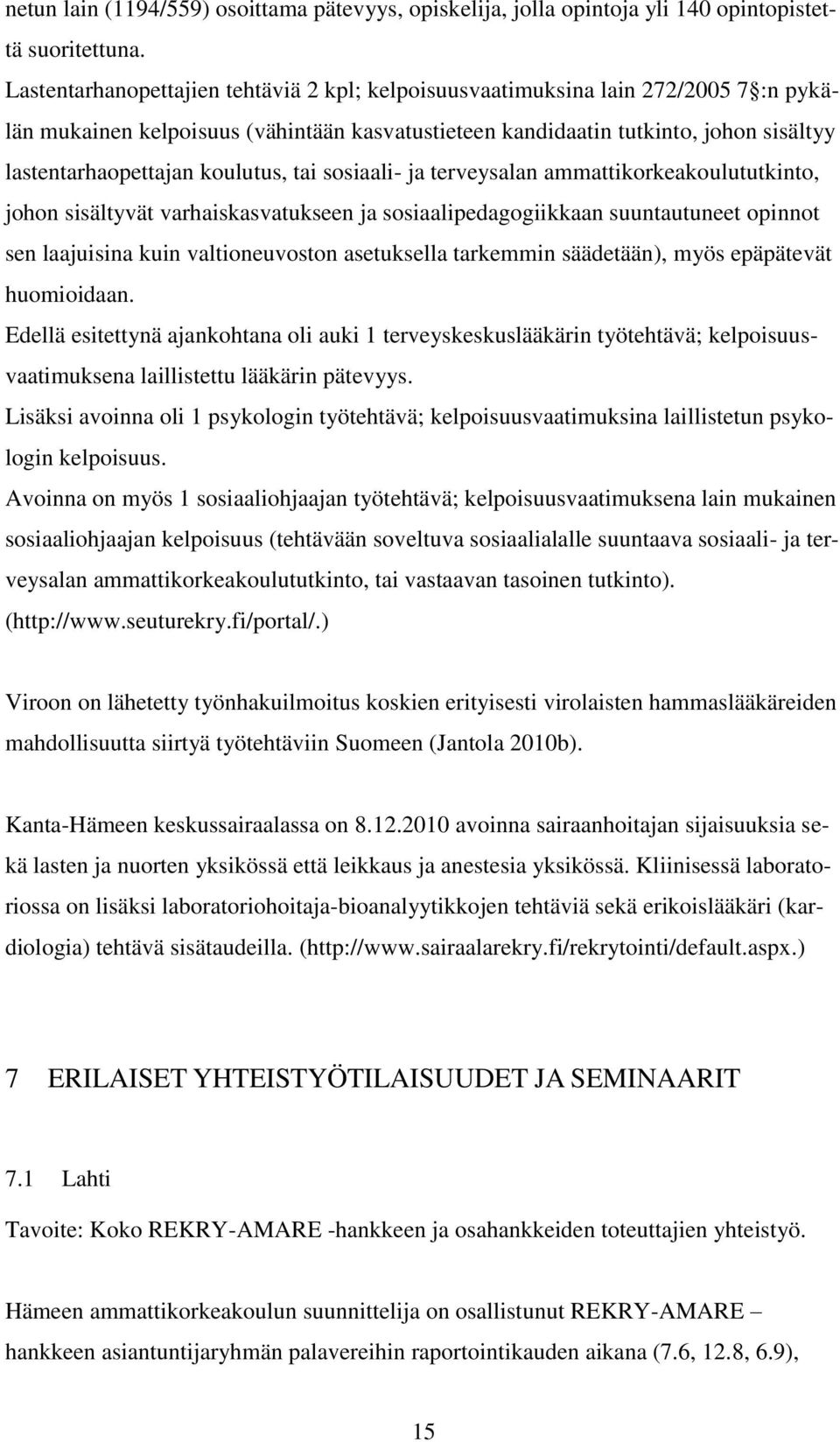 koulutus, tai sosiaali- ja terveysalan ammattikorkeakoulututkinto, johon sisältyvät varhaiskasvatukseen ja sosiaalipedagogiikkaan suuntautuneet opinnot sen laajuisina kuin valtioneuvoston asetuksella