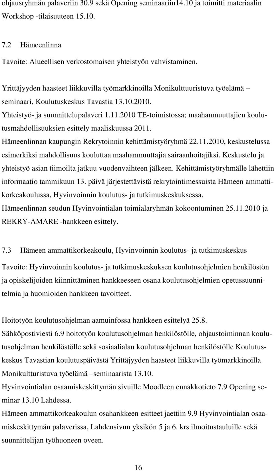 2010 TE-toimistossa; maahanmuuttajien koulutusmahdollisuuksien esittely maaliskuussa 2011. Hämeenlinnan kaupungin Rekrytoinnin kehittämistyöryhmä 22.11.2010, keskustelussa esimerkiksi mahdollisuus kouluttaa maahanmuuttajia sairaanhoitajiksi.