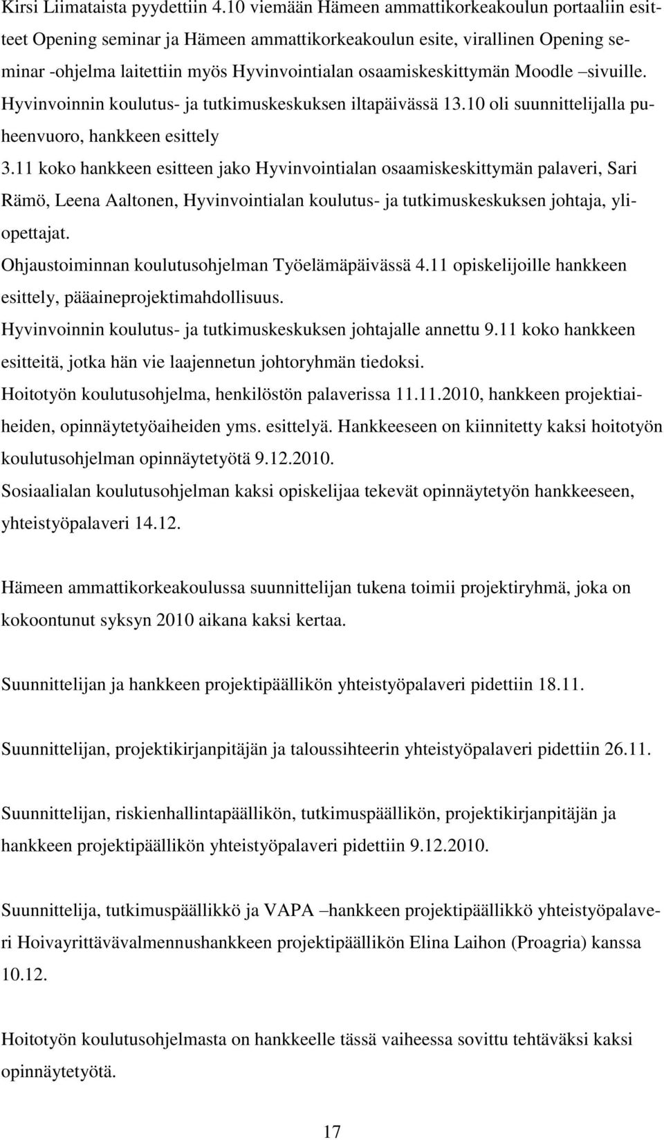 Moodle sivuille. Hyvinvoinnin koulutus- ja tutkimuskeskuksen iltapäivässä 13.10 oli suunnittelijalla puheenvuoro, hankkeen esittely 3.