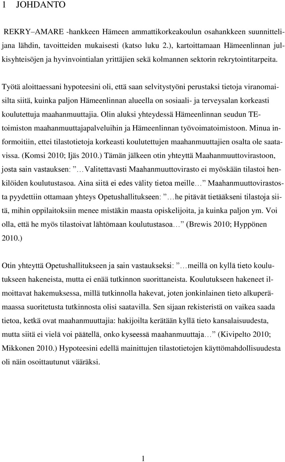 Työtä aloittaessani hypoteesini oli, että saan selvitystyöni perustaksi tietoja viranomaisilta siitä, kuinka paljon Hämeenlinnan alueella on sosiaali- ja terveysalan korkeasti koulutettuja