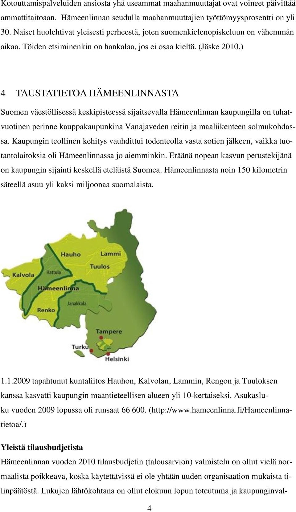 ) 4 TAUSTATIETOA HÄMEENLINNASTA Suomen väestöllisessä keskipisteessä sijaitsevalla Hämeenlinnan kaupungilla on tuhatvuotinen perinne kauppakaupunkina Vanajaveden reitin ja maaliikenteen solmukohdassa.