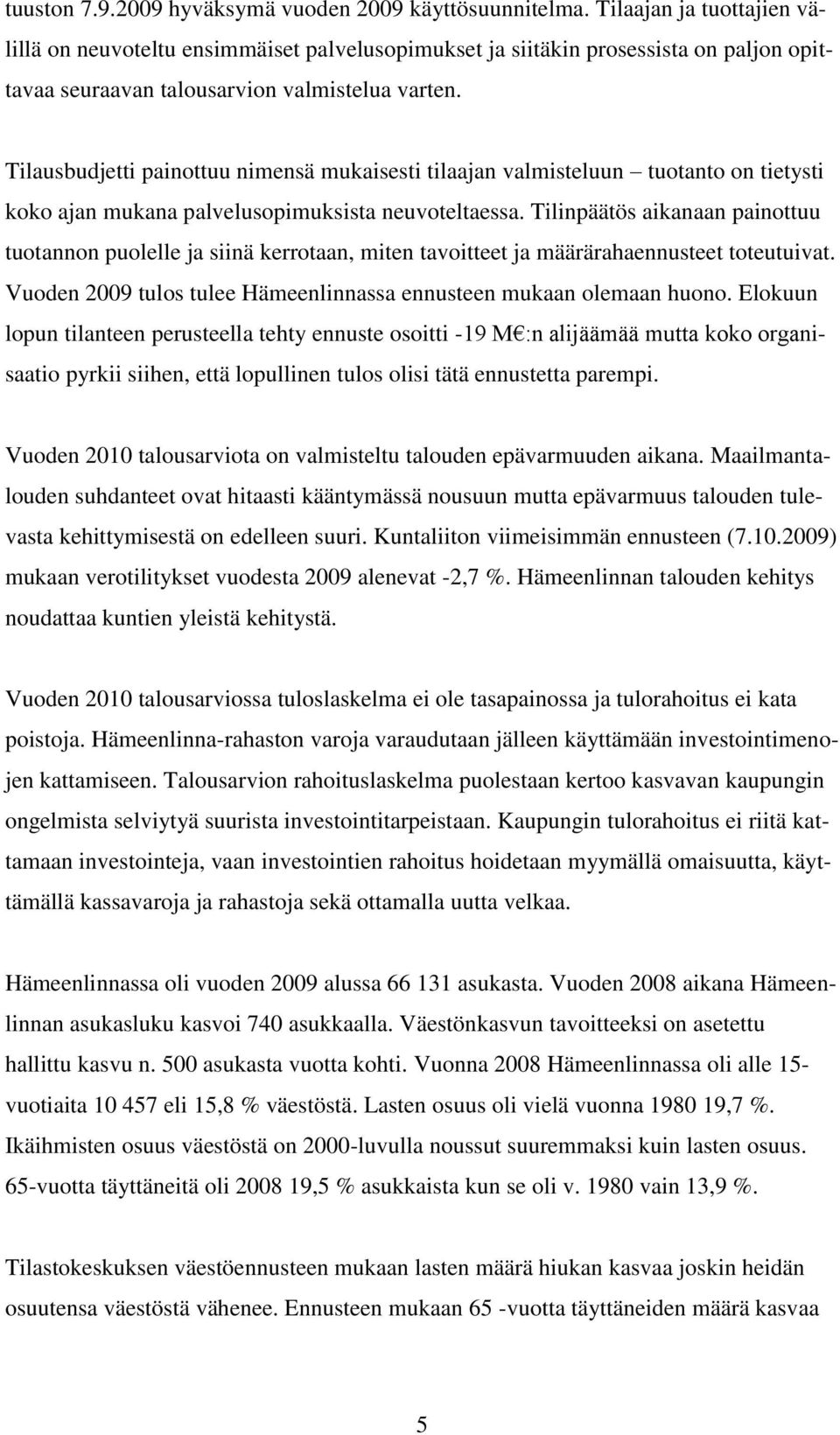 Tilausbudjetti painottuu nimensä mukaisesti tilaajan valmisteluun tuotanto on tietysti koko ajan mukana palvelusopimuksista neuvoteltaessa.