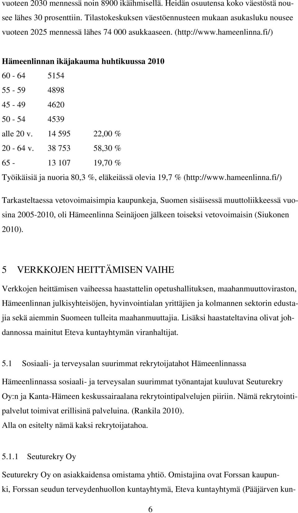 fi/) Hämeenlinnan ikäjakauma huhtikuussa 2010 60-64 5154 55-59 4898 45-49 4620 50-54 4539 alle 20 v. 14 595 22,00 % 20-64 v.