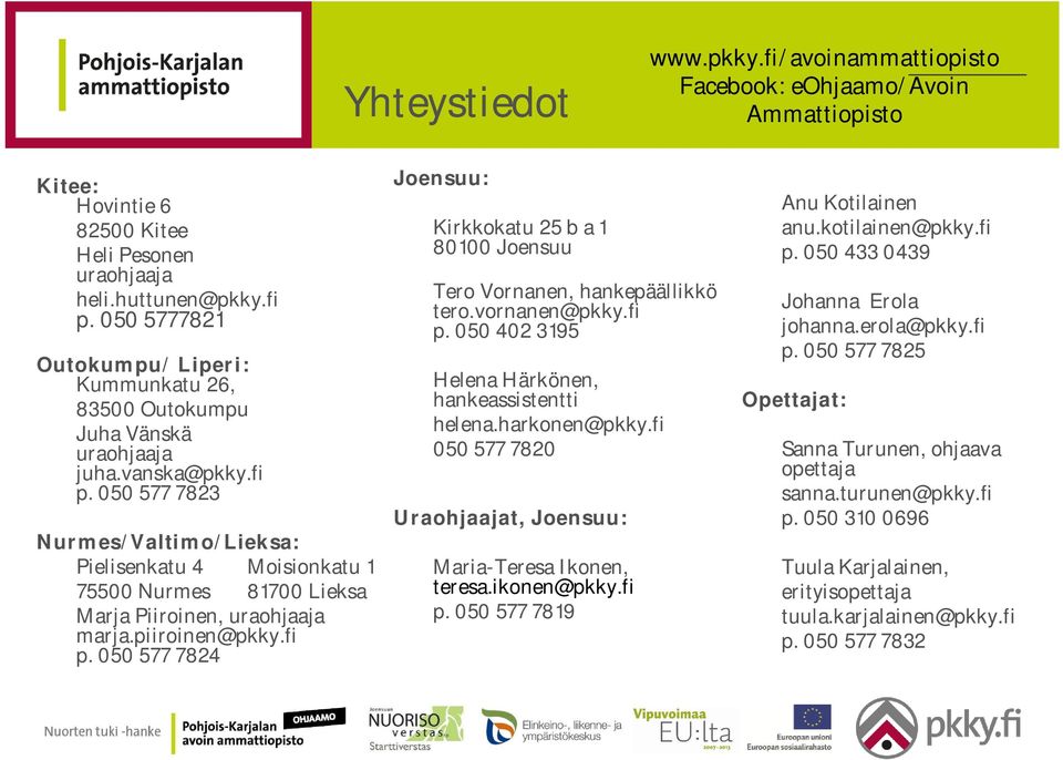 050 577 7823 Nurmes/Valtimo/Lieksa: Pielisenkatu 4 Moisionkatu 1 75500 Nurmes 81700 Lieksa Marja Piiroinen, uraohjaaja marja.piiroinen@pkky.fi p.