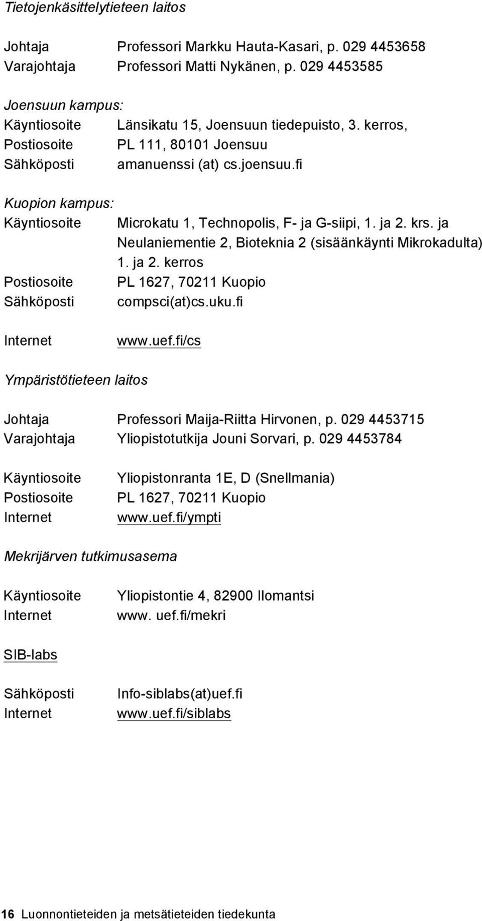 fi Kuopion kampus: Käyntiosoite Microkatu 1, Technopolis, F- ja G-siipi, 1. ja 2. krs. ja Neulaniementie 2, Bioteknia 2 (sisäänkäynti Mikrokadulta) 1. ja 2. kerros Postiosoite PL 1627, 70211 Kuopio Sähköposti compsci(at)cs.