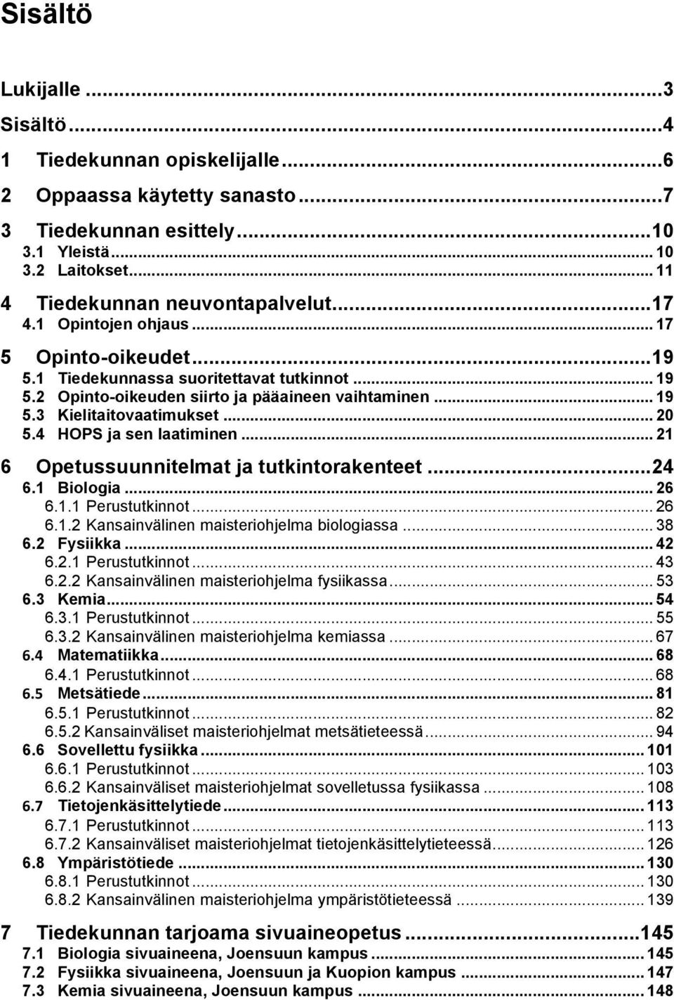 4 HOPS ja sen laatiminen... 21 6 Opetussuunnitelmat ja tutkintorakenteet... 24 6.1 Biologia... 26 6.1.1 Perustutkinnot... 26 6.1.2 Kansainvälinen maisteriohjelma biologiassa... 38 6.2 Fysiikka... 42 6.