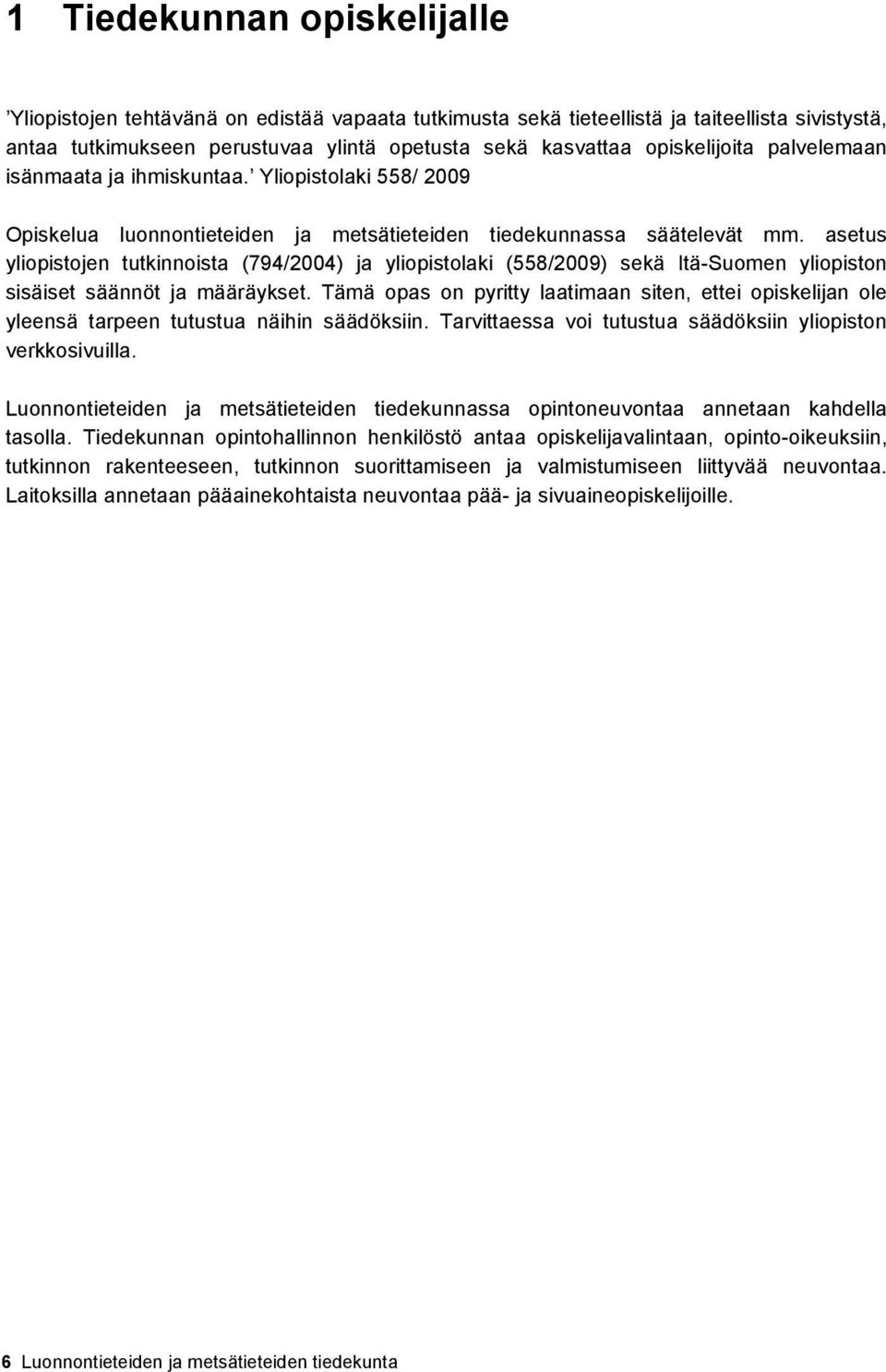 asetus yliopistojen tutkinnoista (794/2004) ja yliopistolaki (558/2009) sekä Itä-Suomen yliopiston sisäiset säännöt ja määräykset.