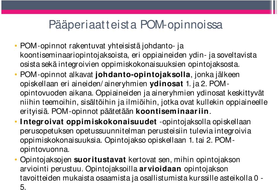 Oppiaineiden ja aineryhmien ydinosat keskittyvät niihin teemoihin, sisältöihin ja ilmiöihin, jotka ovat kullekin oppiaineelle erityisiä. POM-opinnot päätetään koontiseminaariin.