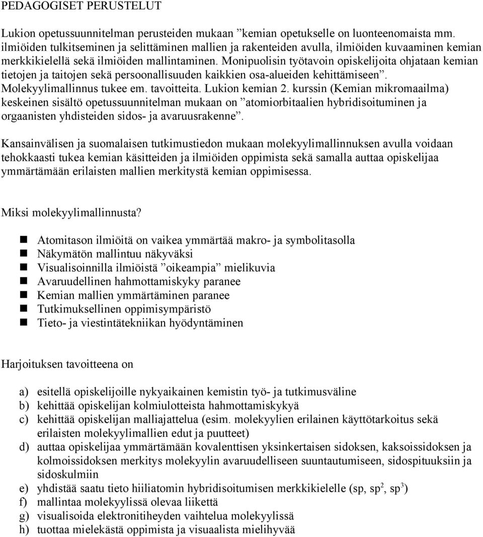 Monipuolisin työtavoin opiskelijoita ohjataan kemian tietojen ja taitojen sekä persoonallisuuden kaikkien osa-alueiden kehittämiseen. Molekyylimallinnus tukee em. tavoitteita. Lukion kemian 2.