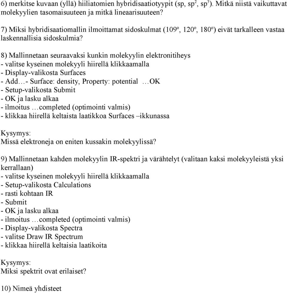 8) Mallinnetaan seuraavaksi kunkin molekyylin elektronitiheys - valitse kyseinen molekyyli hiirellä klikkaamalla - Display-valikosta Surfaces - Add - Surface: density, Property: potential OK -