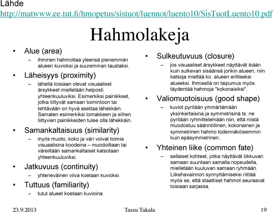 Esimerkiksi painikkeet, jotka liittyvät samaan toimintoon tai tehtävään on hyvä asettaa lähekkäin. Samaten esimerkiksi lomakkeen ja siihen liittyvien painikkeiden tulee olla lähekkäin.