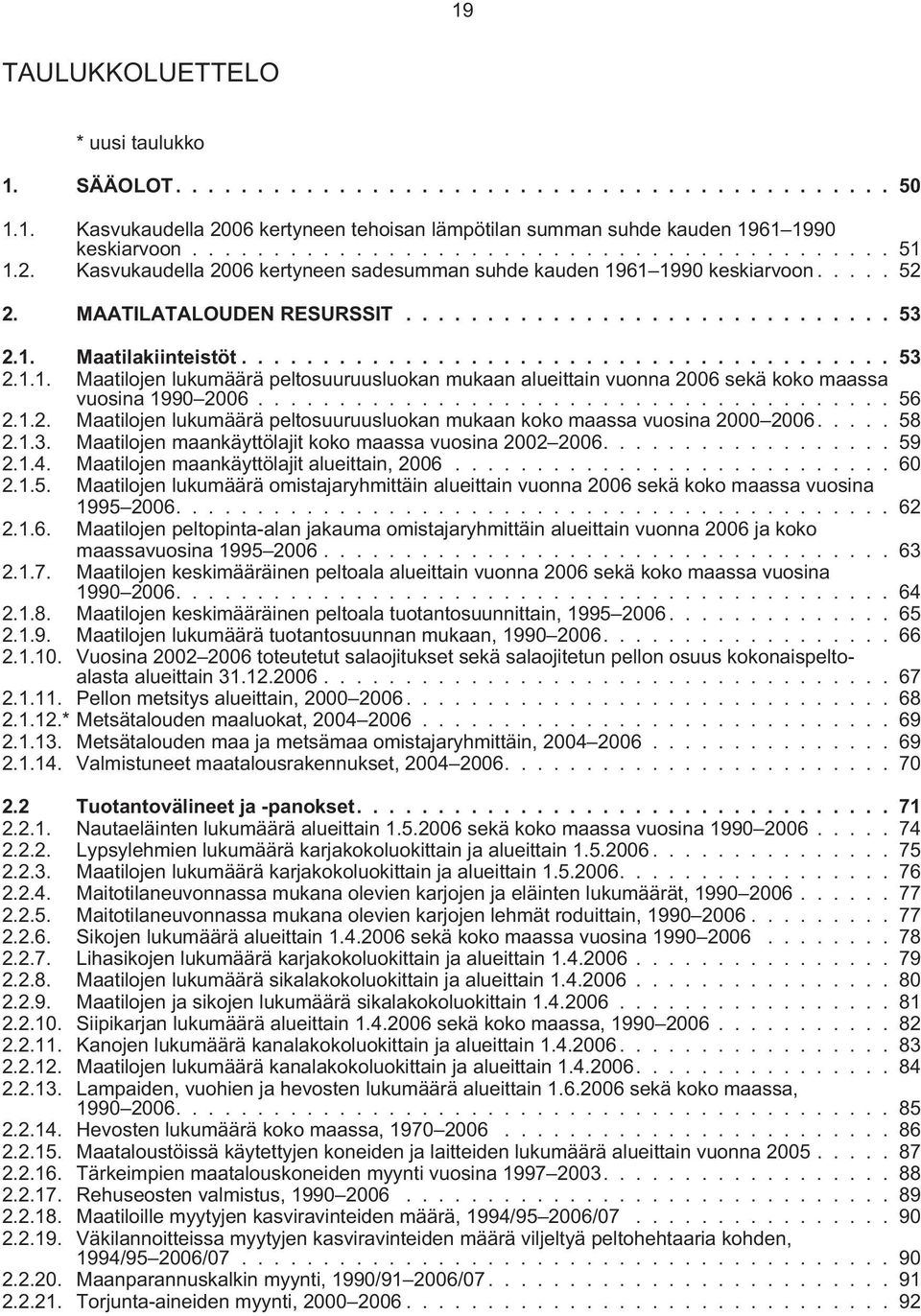 ...................................... 56 2.1.2. Maatilojen lukumäärä peltosuuruusluokan mukaan koko maassa vuosina 2000 2006..... 58 2.1.3. Maatilojen maankäyttölajit koko maassa vuosina 2002 2006.