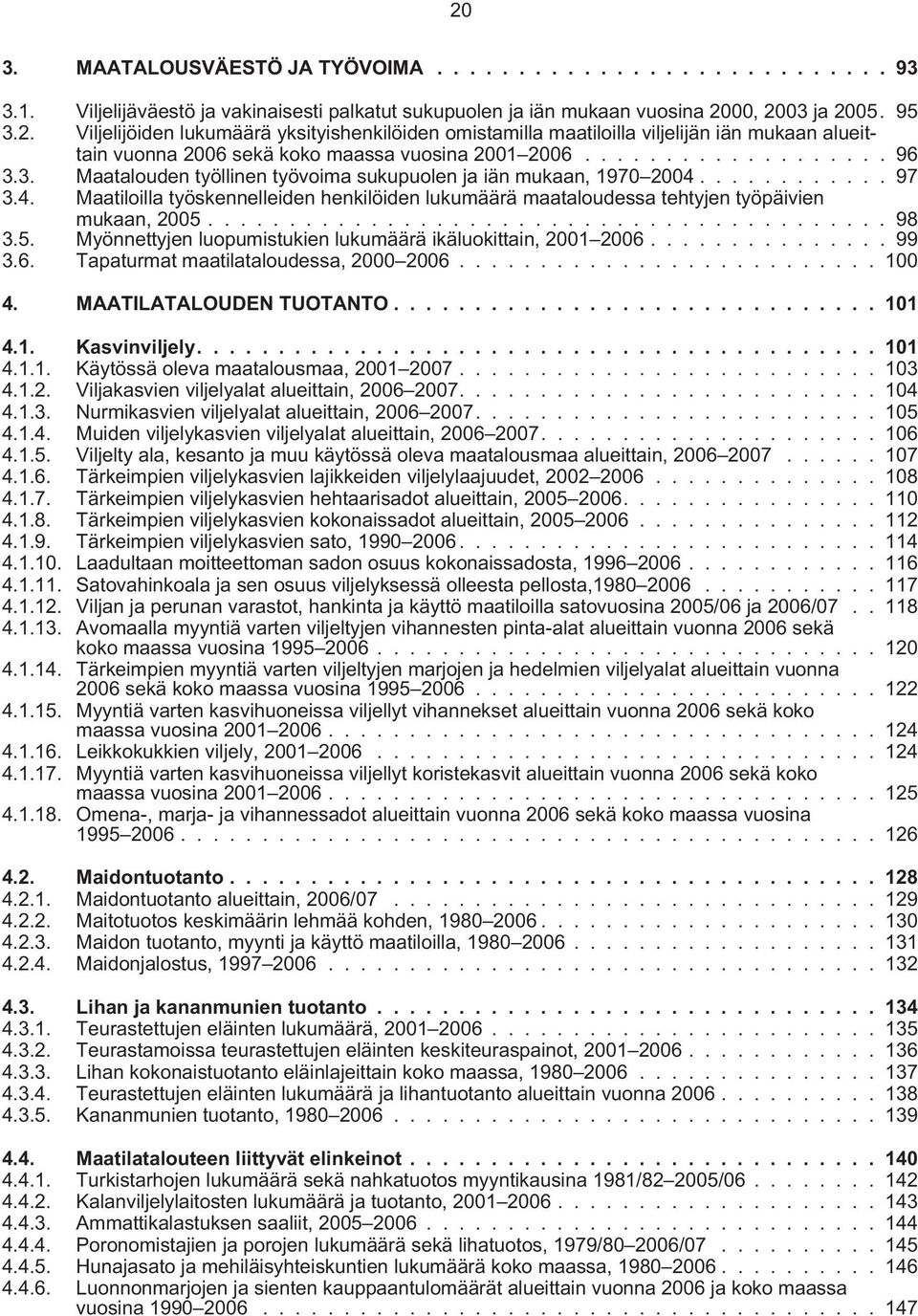 ......................................... 98 3.5. Myönnettyjen luopumistukien lukumäärä ikäluokittain, 2001 2006............... 99 3.6. Tapaturmat maatilataloudessa, 2000 2006.......................... 100 4.