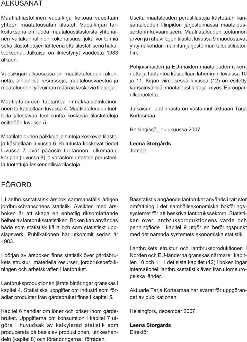 Julkaisu on ilmestynyt vuodesta 1983 alkaen. Vuosikirjan alkuosassa on maatilatalouden rakennetta, aineellisia resursseja, maatalousväestöä ja maatalouden työvoiman määrää koskevia tilastoja.