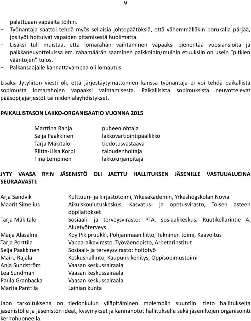 Palkansaajalle kannattavampaa oli lomautus. Lisäksi Jytyliiton viesti oli, että järjestäytymättömien kanssa työnantaja ei voi tehdä paikallista sopimusta lomarahojen vapaaksi vaihtamisesta.