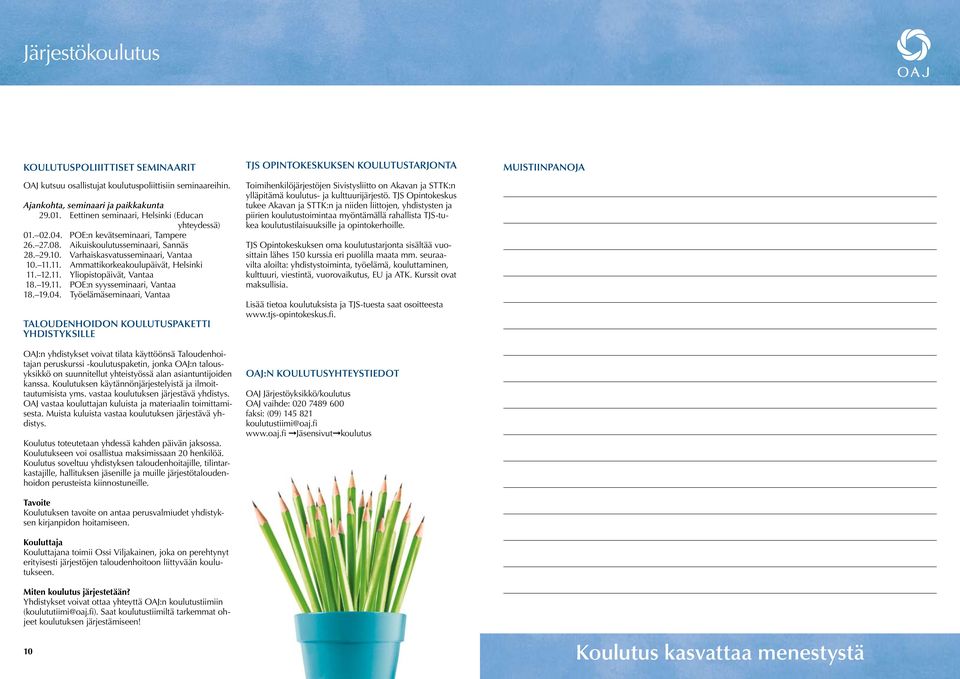 11. Ammattikorkeakoulupäivät, Helsinki 11. 12.11. Yliopistopäivät, Vantaa 18. 19.11. POE:n syysseminaari, Vantaa 18. 19.04.