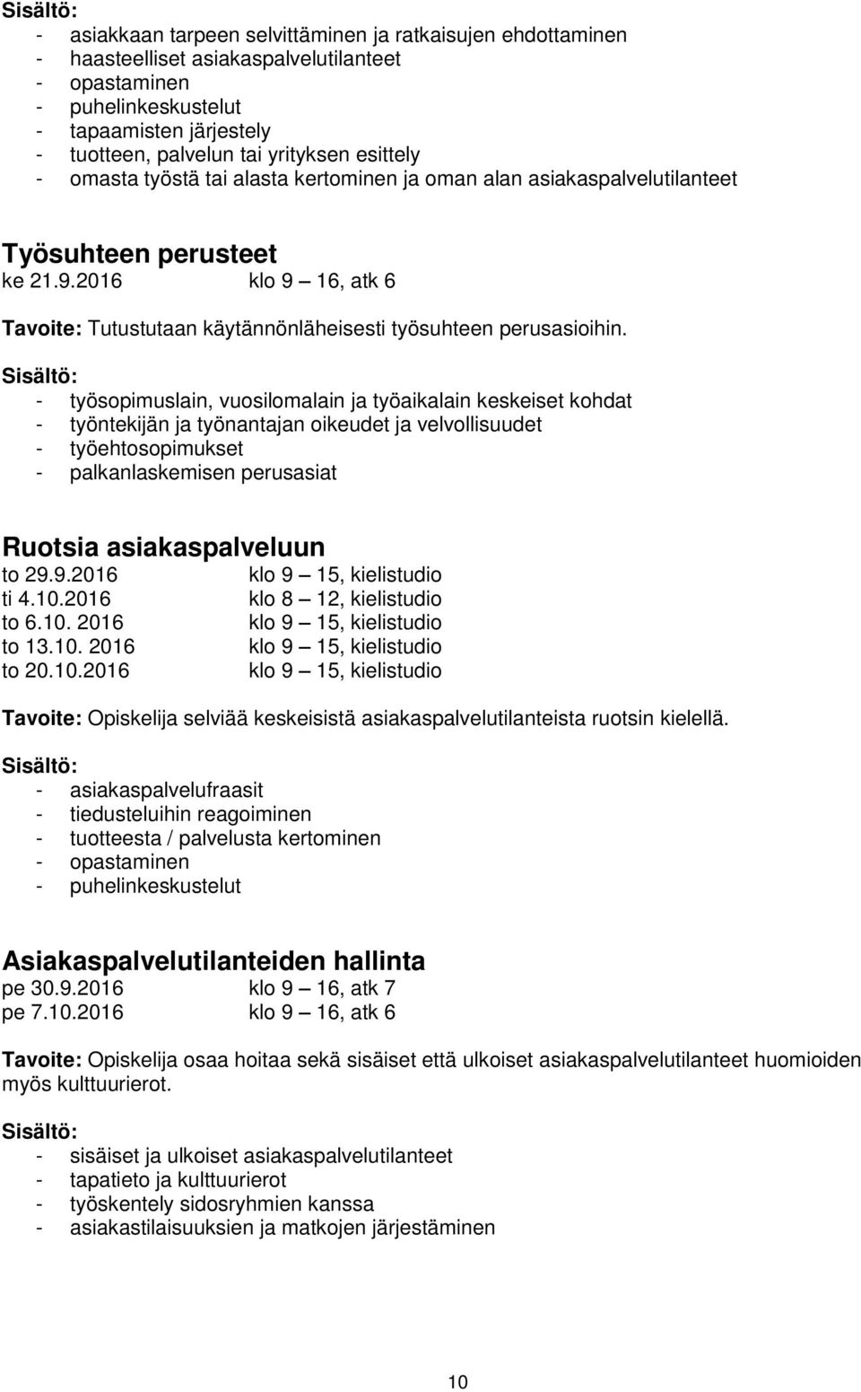 - työsopimuslain, vuosilomalain ja työaikalain keskeiset kohdat - työntekijän ja työnantajan oikeudet ja velvollisuudet - työehtosopimukset - palkanlaskemisen perusasiat Ruotsia asiakaspalveluun to