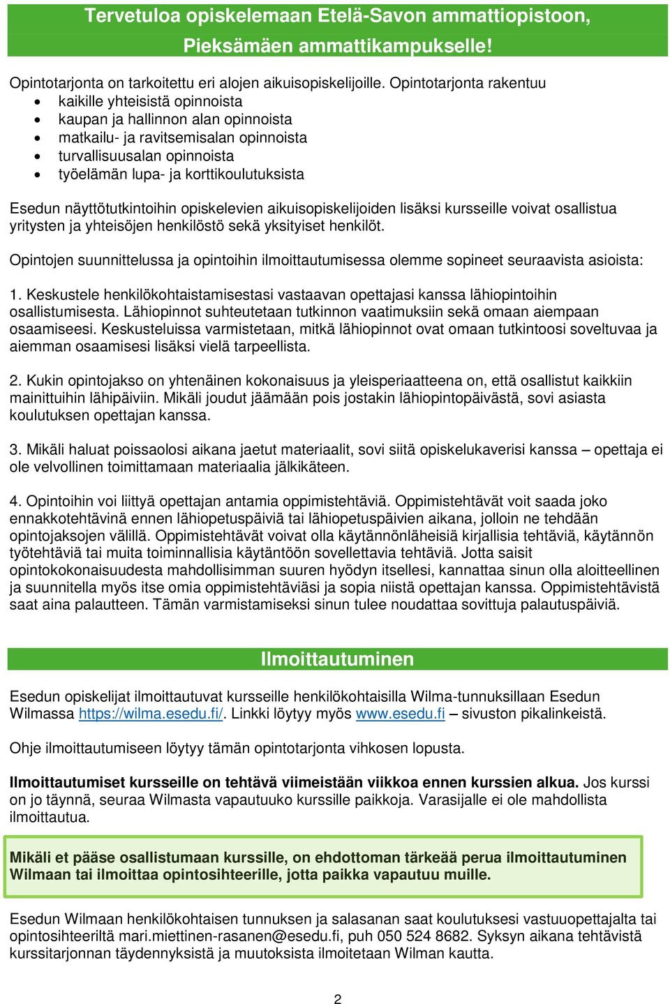 Esedun näyttötutkintoihin opiskelevien aikuisopiskelijoiden lisäksi kursseille voivat osallistua yritysten ja yhteisöjen henkilöstö sekä yksityiset henkilöt.