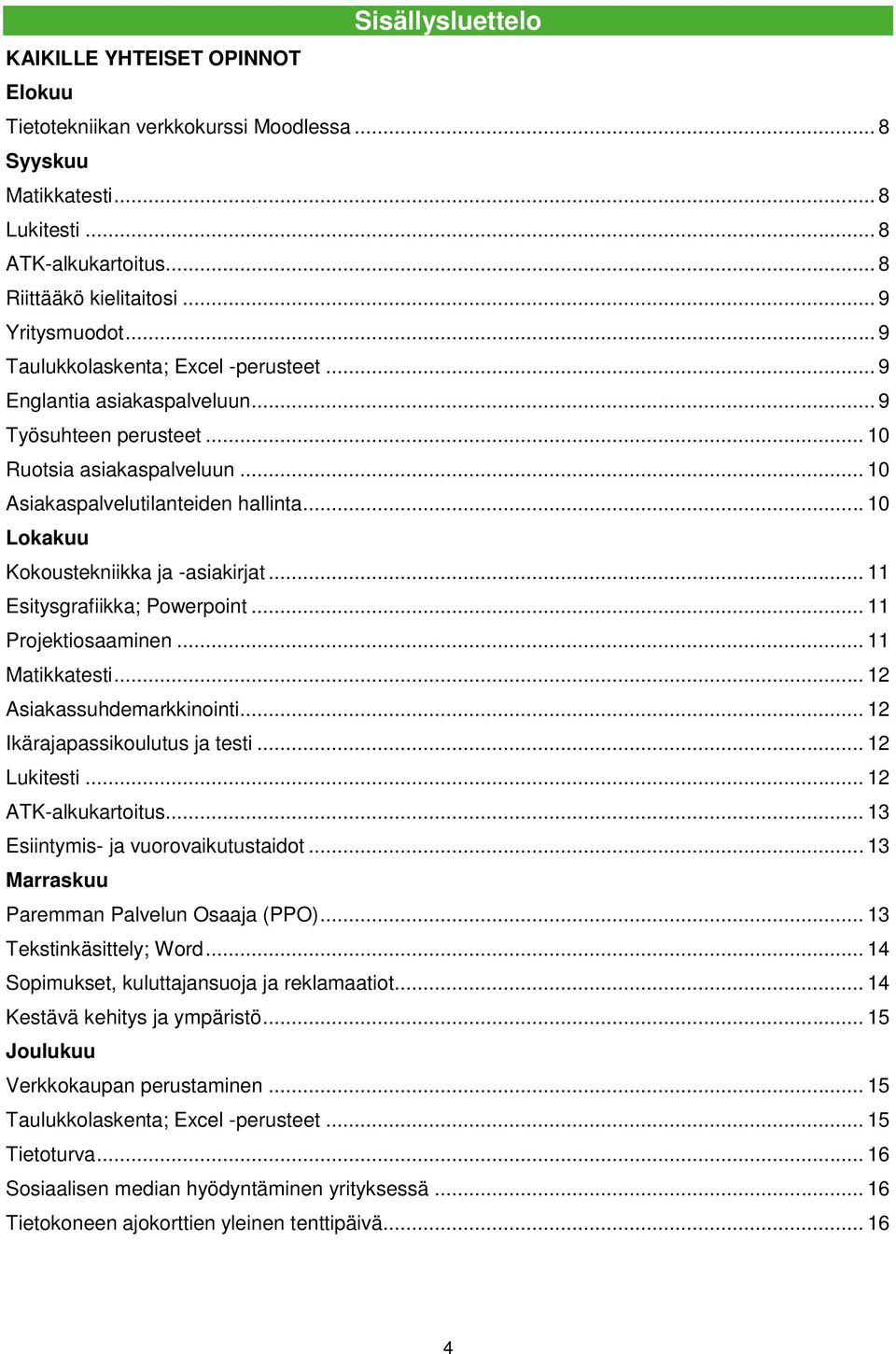 .. 10 Lokakuu Kokoustekniikka ja -asiakirjat... 11 Esitysgrafiikka; Powerpoint... 11 Projektiosaaminen... 11 Matikkatesti... 12 Asiakassuhdemarkkinointi... 12 Ikärajapassikoulutus ja testi.