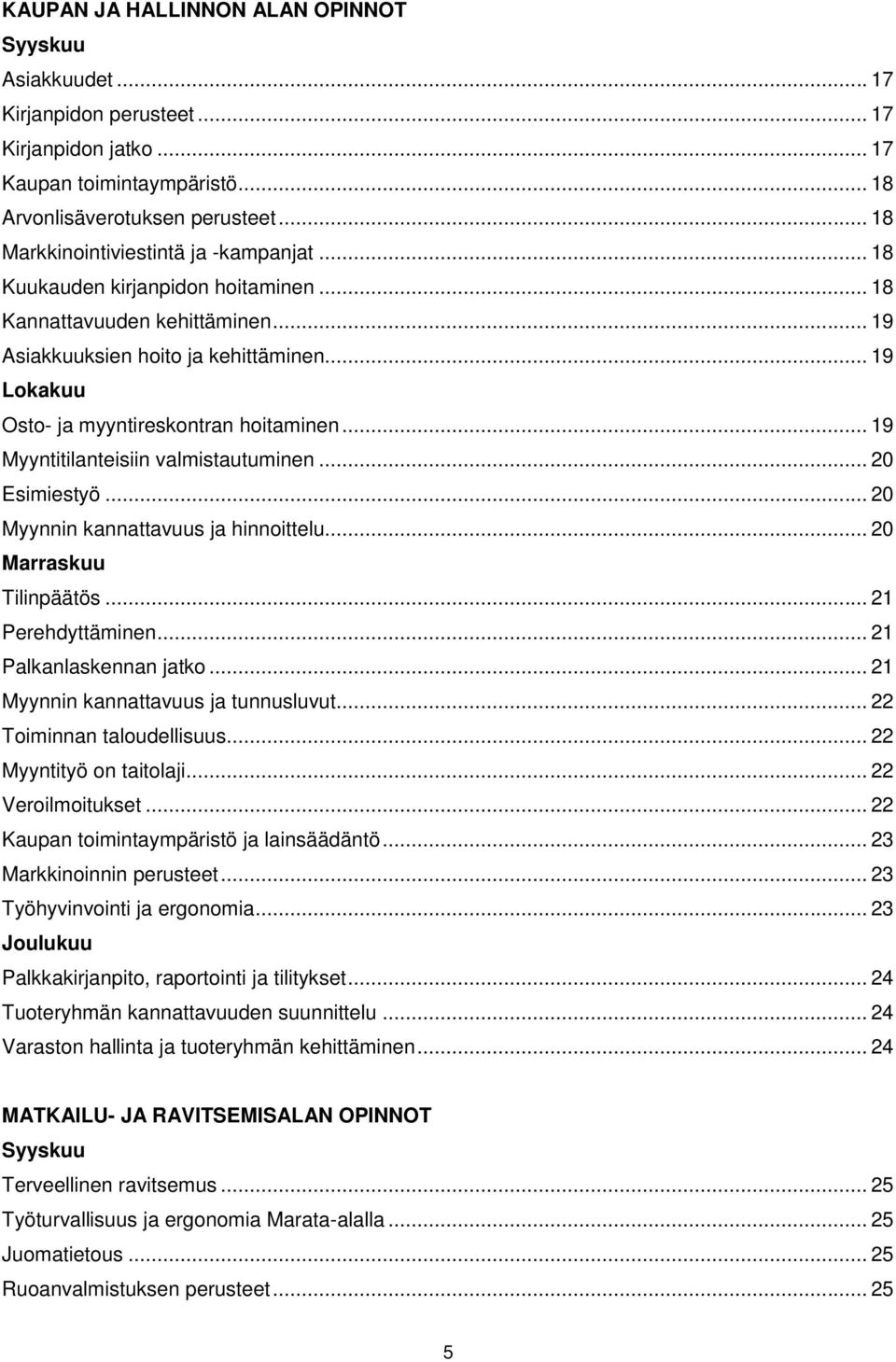 .. 19 Lokakuu Osto- ja myyntireskontran hoitaminen... 19 Myyntitilanteisiin valmistautuminen... 20 Esimiestyö... 20 Myynnin kannattavuus ja hinnoittelu... 20 Marraskuu Tilinpäätös... 21 Perehdyttäminen.