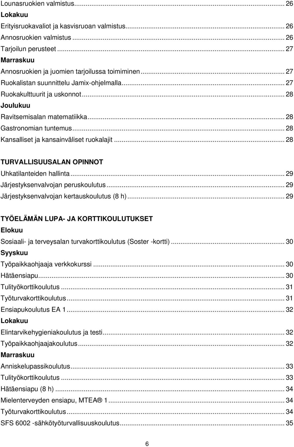 .. 28 TURVALLISUUSALAN OPINNOT Uhkatilanteiden hallinta... 29 Järjestyksenvalvojan peruskoulutus... 29 Järjestyksenvalvojan kertauskoulutus (8 h).