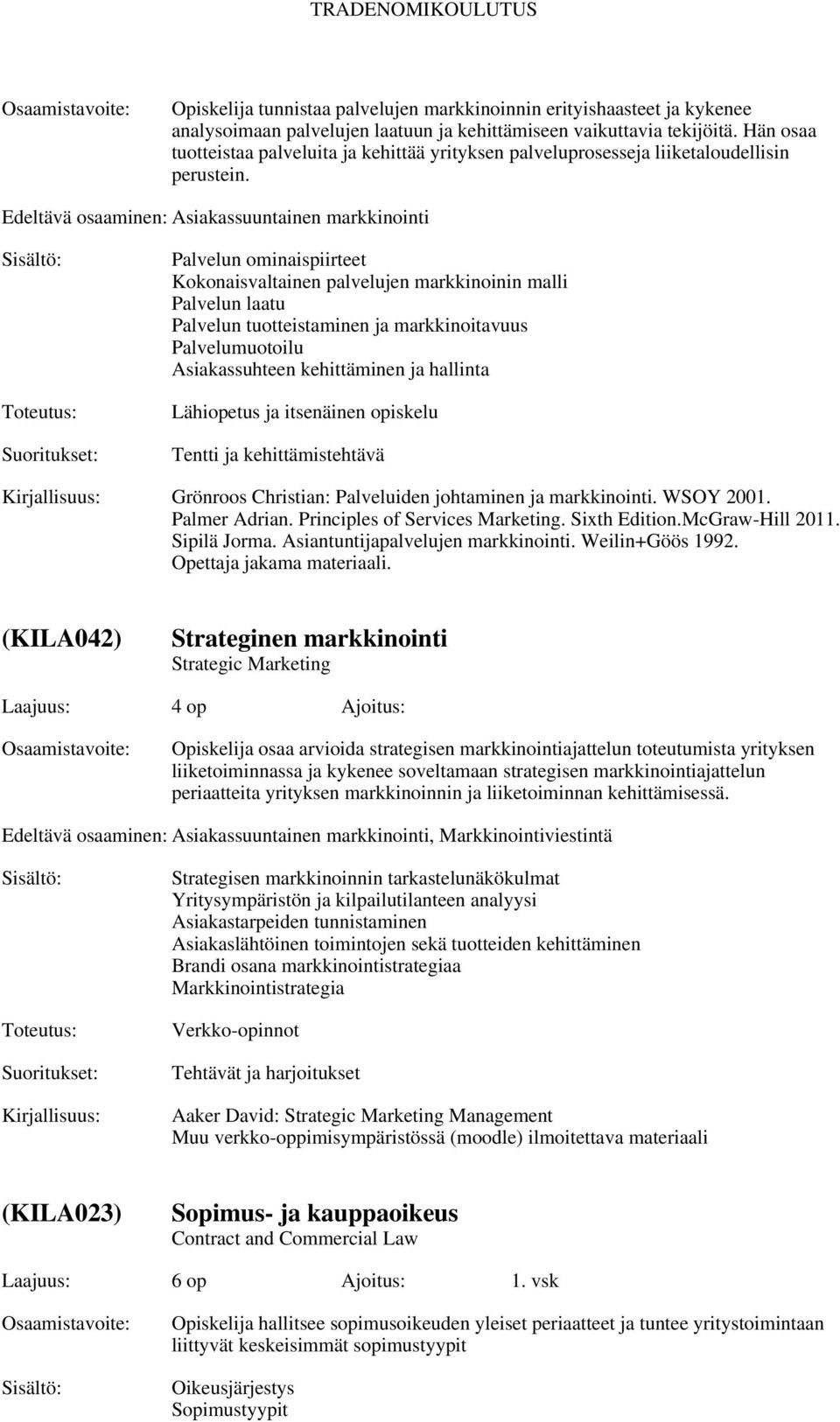 Edeltävä osaaminen: Asiakassuuntainen markkinointi Palvelun ominaispiirteet Kokonaisvaltainen palvelujen markkinoinin malli Palvelun laatu Palvelun tuotteistaminen ja markkinoitavuus Palvelumuotoilu