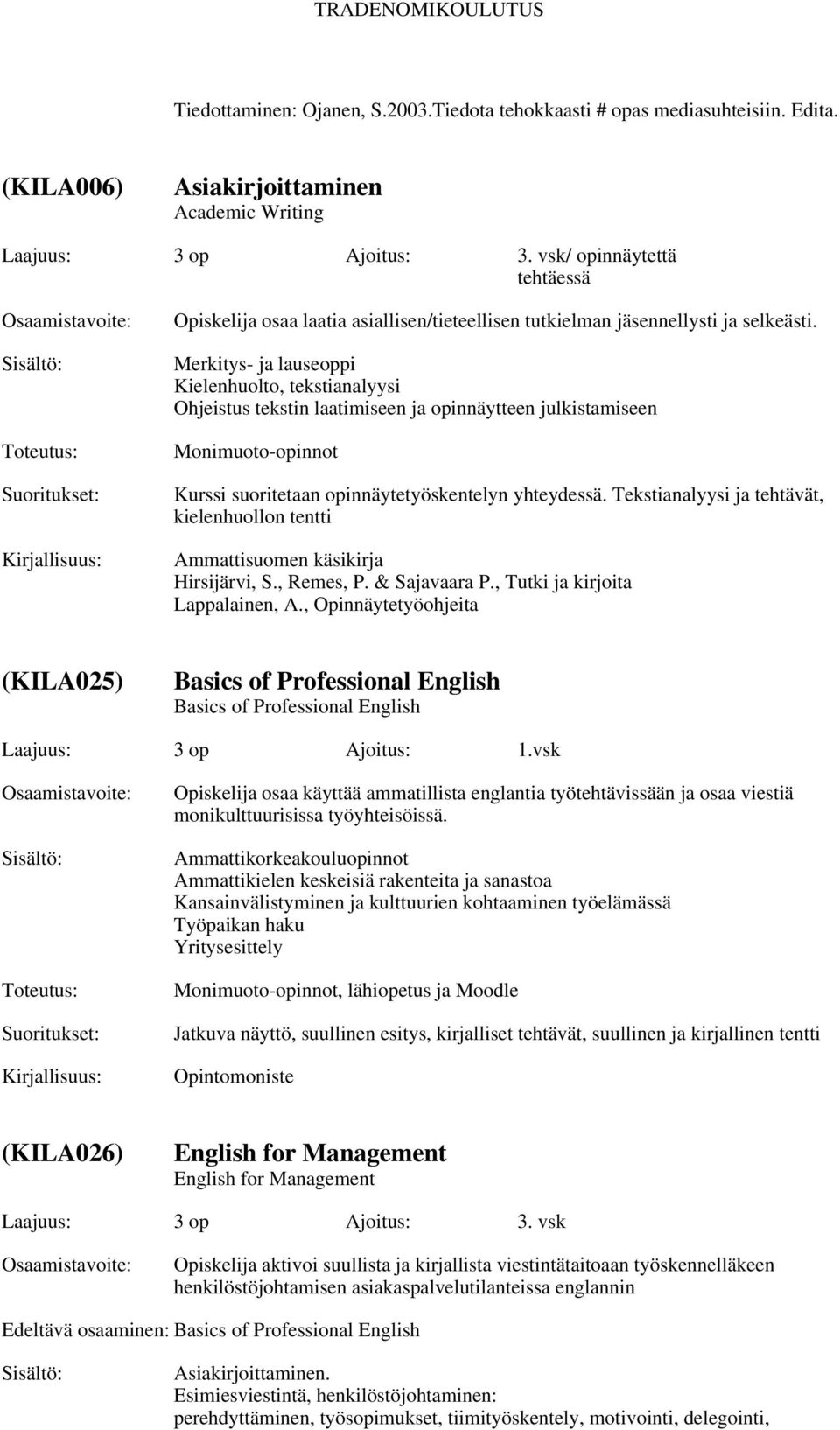 Merkitys- ja lauseoppi Kielenhuolto, tekstianalyysi Ohjeistus tekstin laatimiseen ja opinnäytteen julkistamiseen Monimuoto-opinnot Kurssi suoritetaan opinnäytetyöskentelyn yhteydessä.