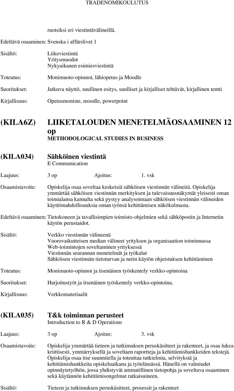 tehtävät, kirjallinen tentti Opetusmoniste, moodle, powerpoint (KILA6Z) LIIKETALOUDEN MENETELMÄOSAAMINEN 12 op METHODOLOGICAL STUDIES IN BUSINESS (KILA034) Sähköinen viestintä E Communication