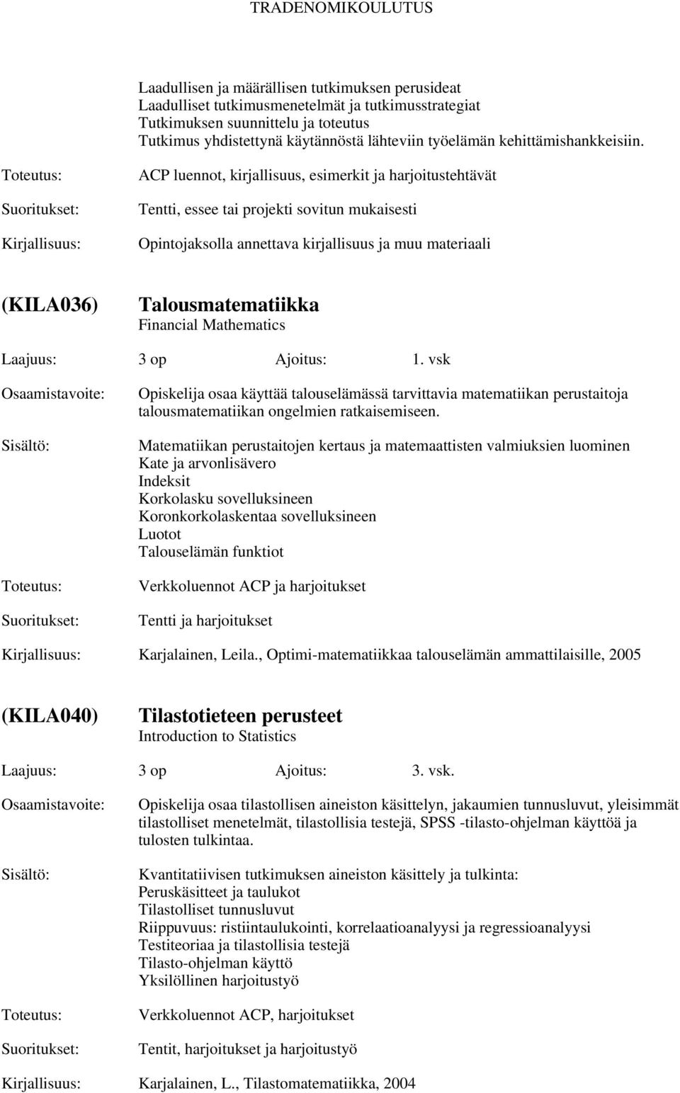 ACP luennot, kirjallisuus, esimerkit ja harjoitustehtävät Tentti, essee tai projekti sovitun mukaisesti Opintojaksolla annettava kirjallisuus ja muu materiaali (KILA036) Talousmatematiikka Financial