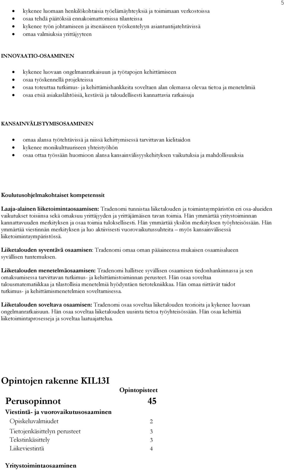 kehittämishankkeita soveltaen alan olemassa olevaa tietoa ja menetelmiä osaa etsiä asiakaslähtöisiä, kestäviä ja taloudellisesti kannattavia ratkaisuja KANSAINVÄLISTYMISOSAAMINEN omaa alansa