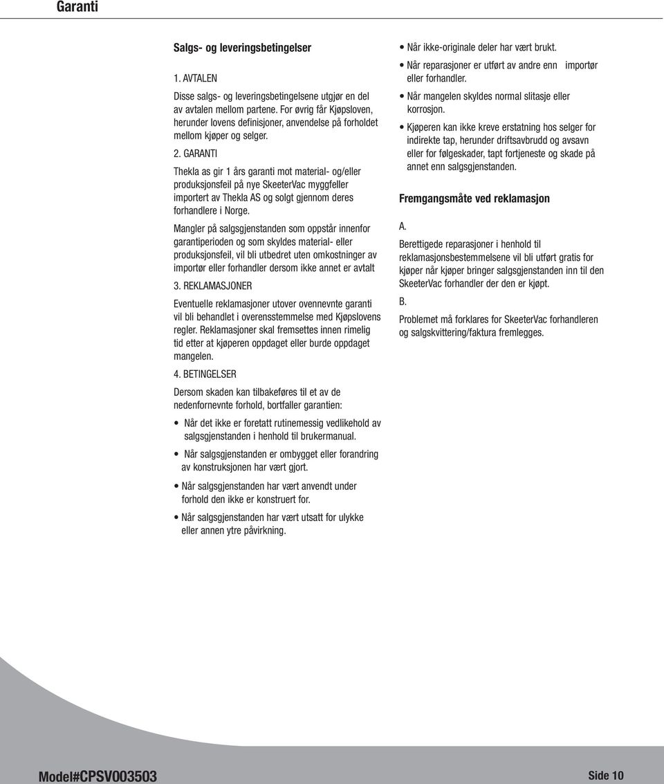 GARANTI Thekla as gir 1 års garanti mot material- og/eller produksjonsfeil på nye SkeeterVac myggfeller importert av Thekla AS og solgt gjennom deres forhandlere i Norge.