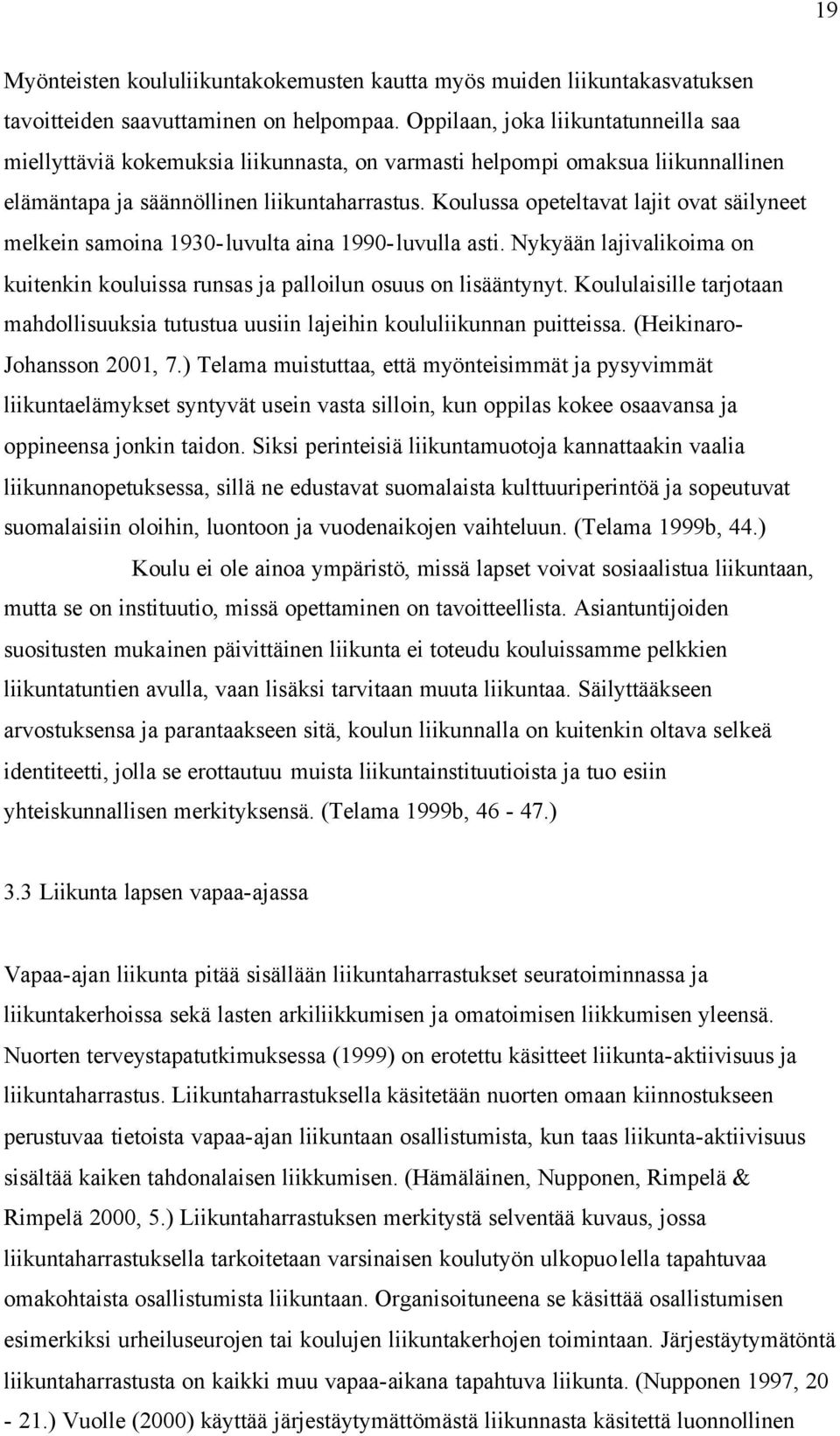 Koulussa opeteltavat lajit ovat säilyneet melkein samoina 1930-luvulta aina 1990-luvulla asti. Nykyään lajivalikoima on kuitenkin kouluissa runsas ja palloilun osuus on lisääntynyt.