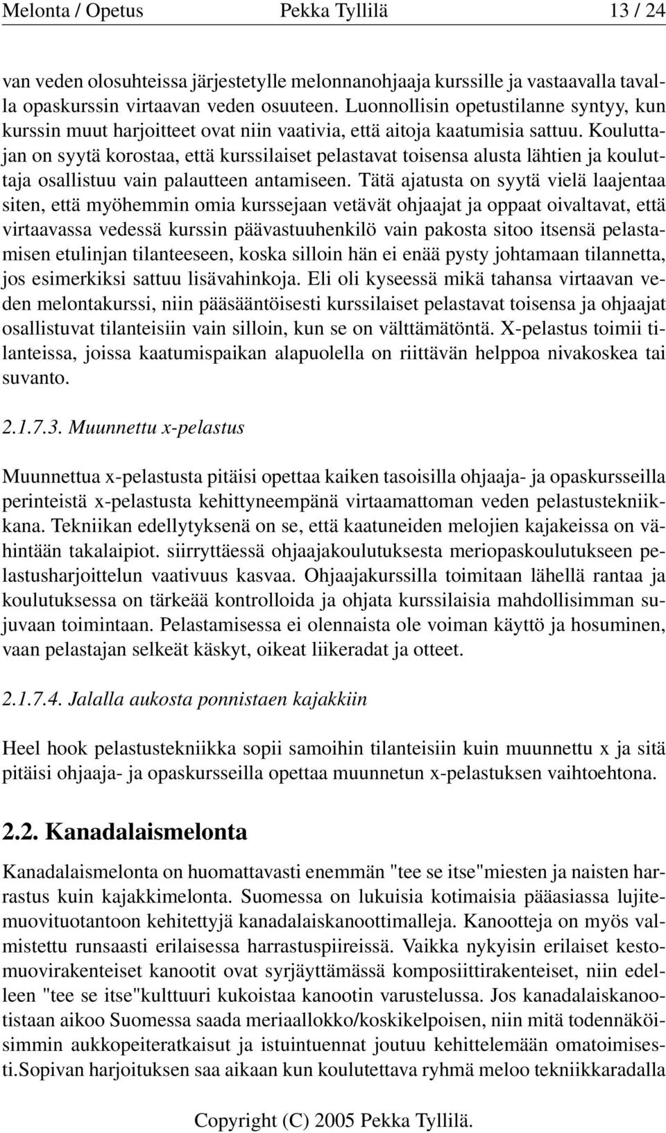 Kouluttajan on syytä korostaa, että kurssilaiset pelastavat toisensa alusta lähtien ja kouluttaja osallistuu vain palautteen antamiseen.